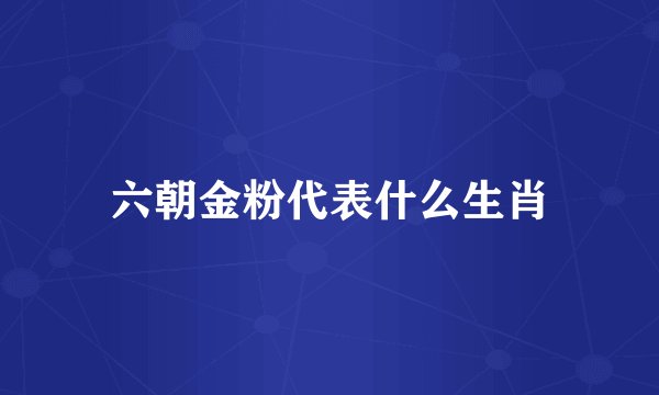 六朝金粉代表什么生肖