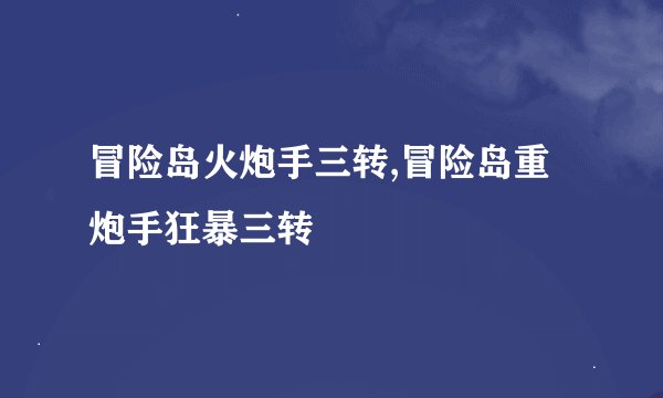 冒险岛火炮手三转,冒险岛重炮手狂暴三转