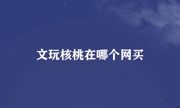文玩核桃在哪个网买