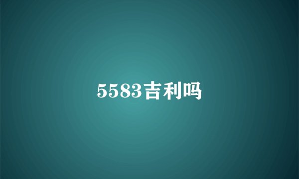 5583吉利吗