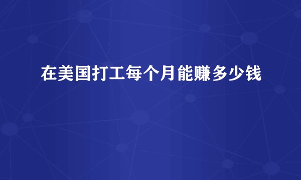 在美国打工每个月能赚多少钱