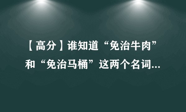 【高分】谁知道“免治牛肉”和“免治马桶”这两个名词里的“免治”分别是什么意思？