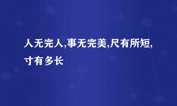 人无完人,事无完美,尺有所短,寸有多长