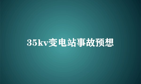 35kv变电站事故预想