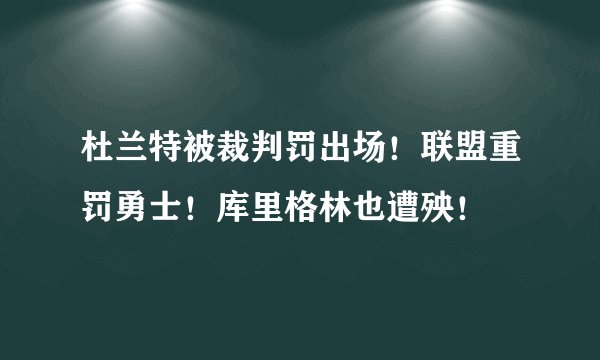 杜兰特被裁判罚出场！联盟重罚勇士！库里格林也遭殃！