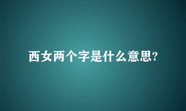 西女两个字是什么意思?