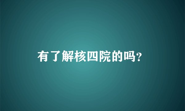 有了解核四院的吗？