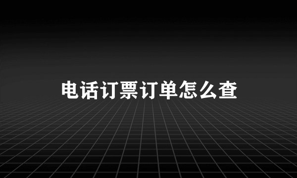电话订票订单怎么查