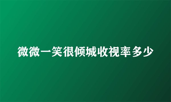 微微一笑很倾城收视率多少