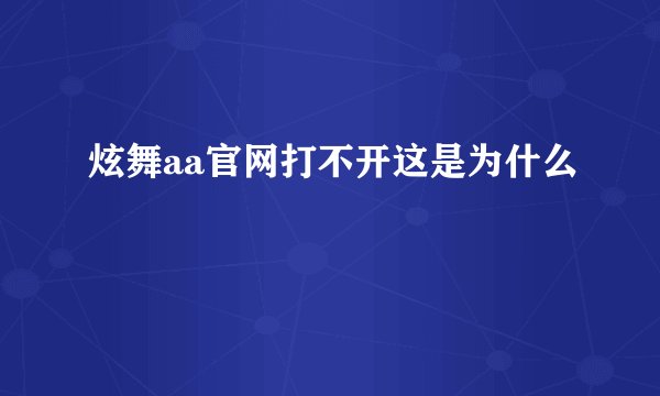 炫舞aa官网打不开这是为什么