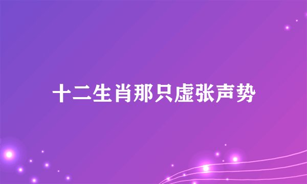 十二生肖那只虚张声势