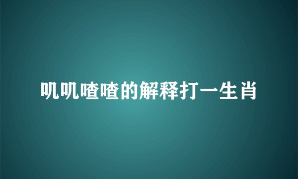 叽叽喳喳的解释打一生肖