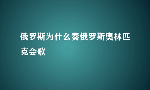 俄罗斯为什么奏俄罗斯奥林匹克会歌