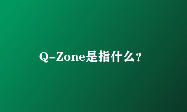 Q-Zone是指什么？
