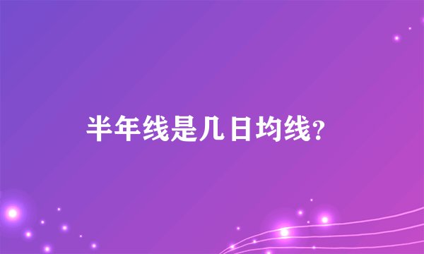 半年线是几日均线？
