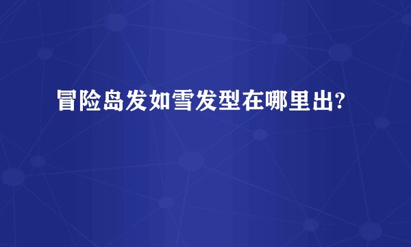 冒险岛发如雪发型在哪里出?