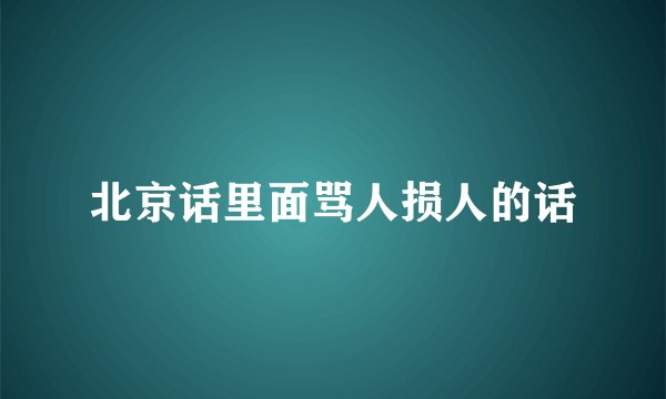 北京话里面骂人损人的话