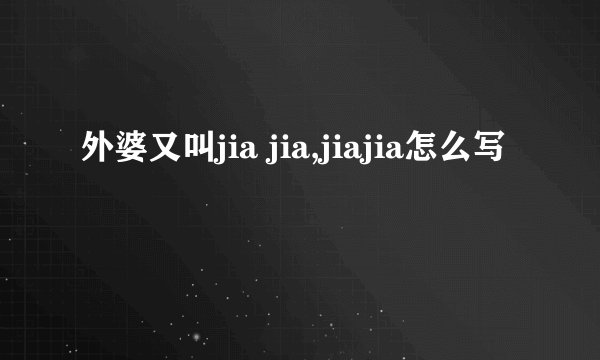 外婆又叫jia jia,jiajia怎么写
