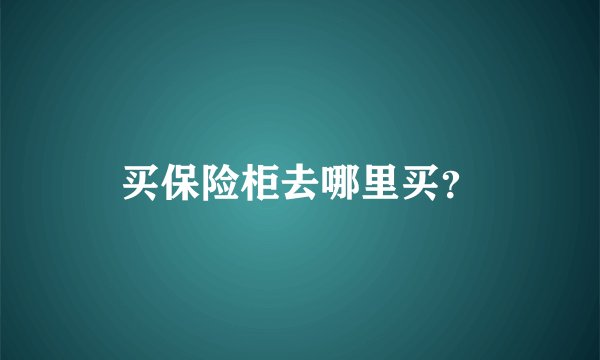 买保险柜去哪里买？