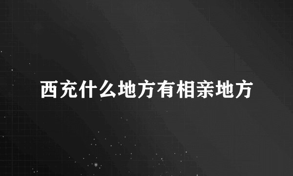 西充什么地方有相亲地方