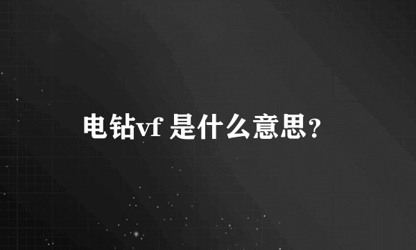 电钻vf 是什么意思？
