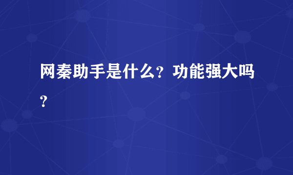 网秦助手是什么？功能强大吗？