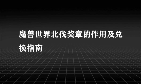 魔兽世界北伐奖章的作用及兑换指南