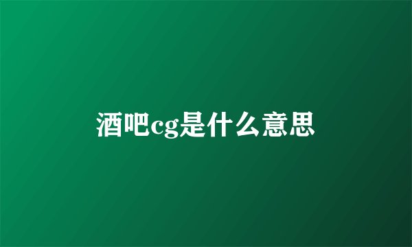 酒吧cg是什么意思
