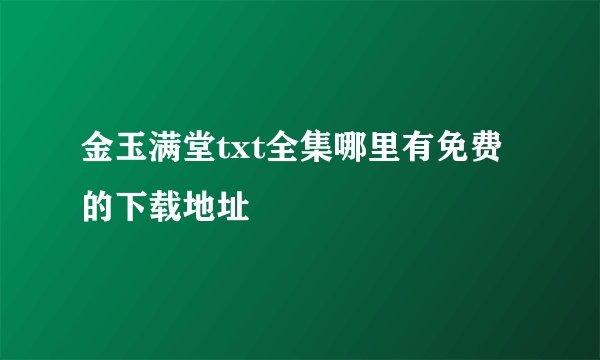 金玉满堂txt全集哪里有免费的下载地址