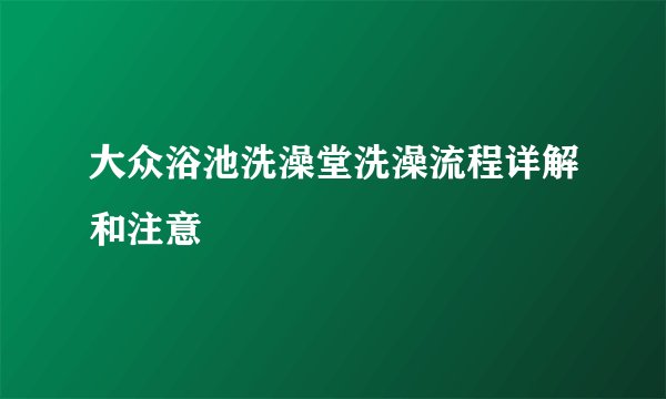 大众浴池洗澡堂洗澡流程详解和注意