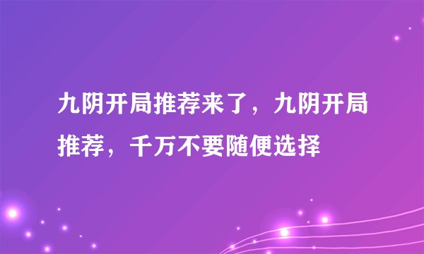 九阴开局推荐来了，九阴开局推荐，千万不要随便选择