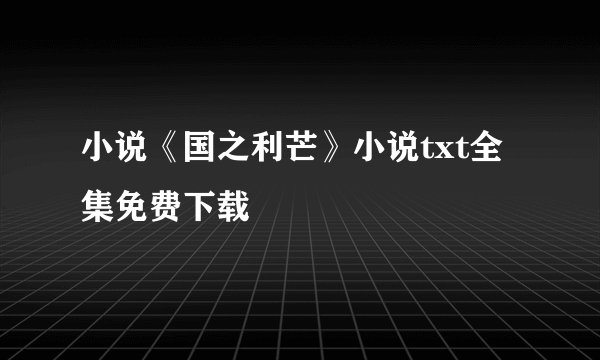 小说《国之利芒》小说txt全集免费下载