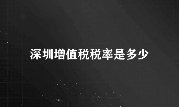 深圳增值税税率是多少