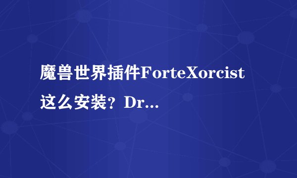 魔兽世界插件ForteXorcist这么安装？DrainSouler这么安装？
