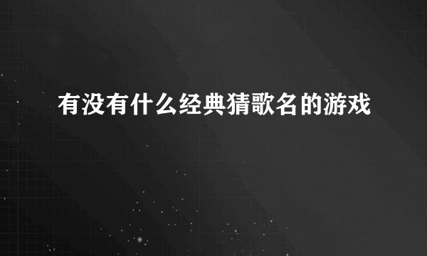 有没有什么经典猜歌名的游戏