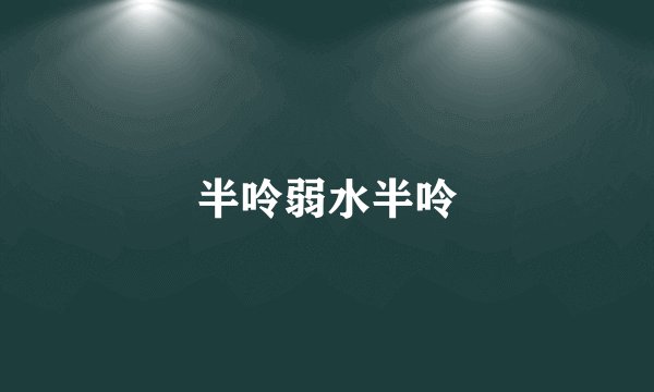半呤弱水半呤