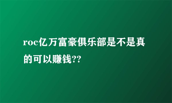 roc亿万富豪俱乐部是不是真的可以赚钱??