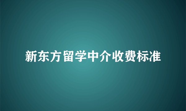 新东方留学中介收费标准