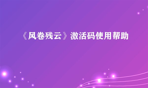 《风卷残云》激活码使用帮助