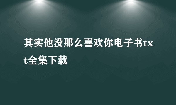 其实他没那么喜欢你电子书txt全集下载