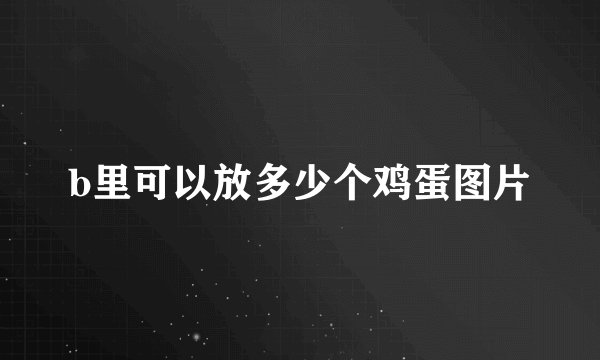 b里可以放多少个鸡蛋图片