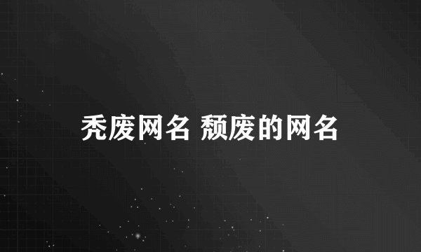 秃废网名 颓废的网名