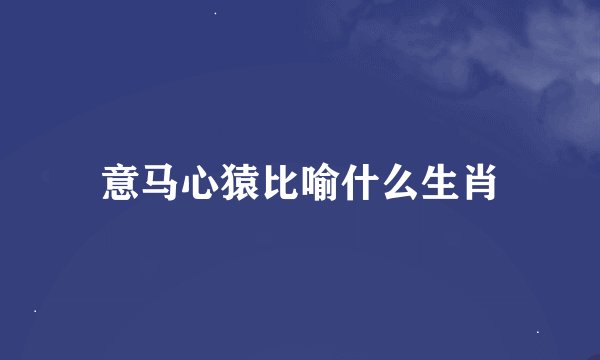 意马心猿比喻什么生肖