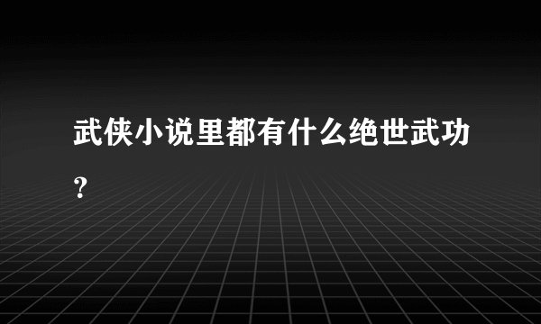 武侠小说里都有什么绝世武功？