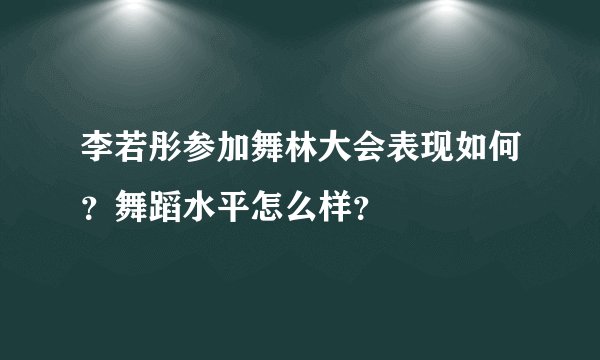 李若彤参加舞林大会表现如何？舞蹈水平怎么样？