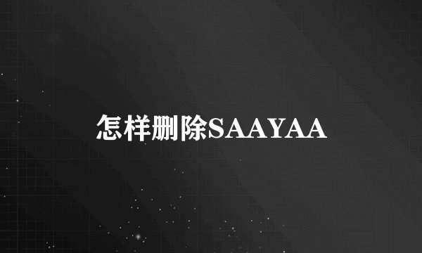 怎样删除SAAYAA