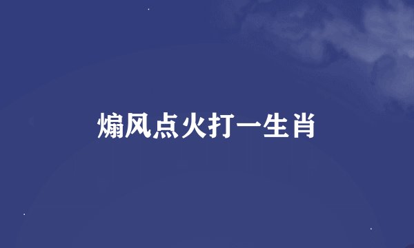 煽风点火打一生肖