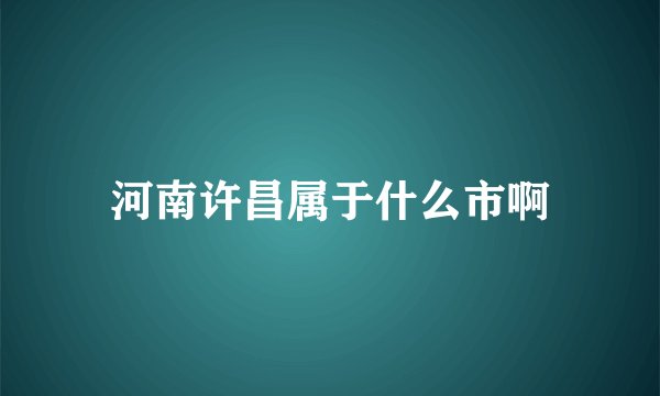 河南许昌属于什么市啊