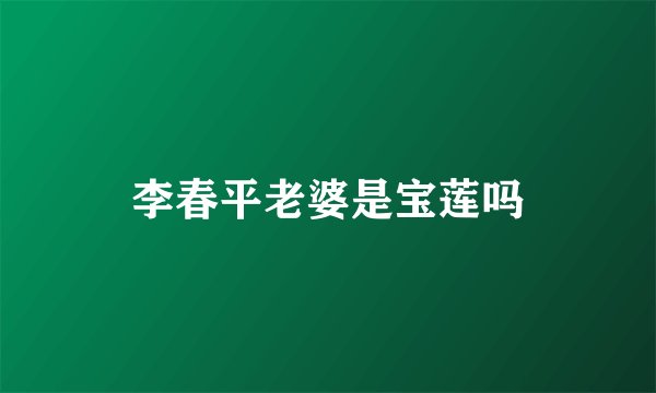 李春平老婆是宝莲吗