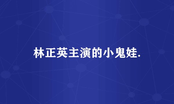 林正英主演的小鬼娃.